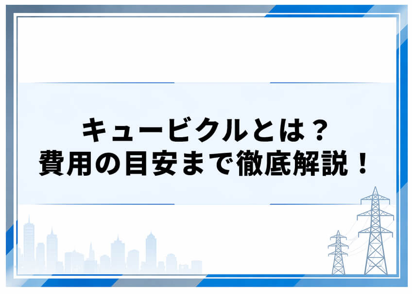 キュービクルとは? 費用の目安まで徹底解説!