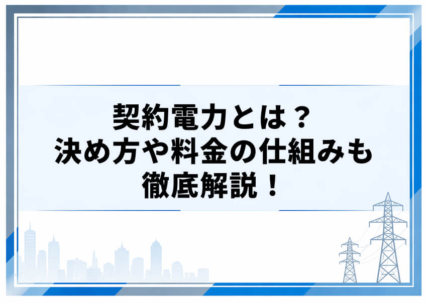契約電力とは？決め方や料金の仕組みも徹底解説！
