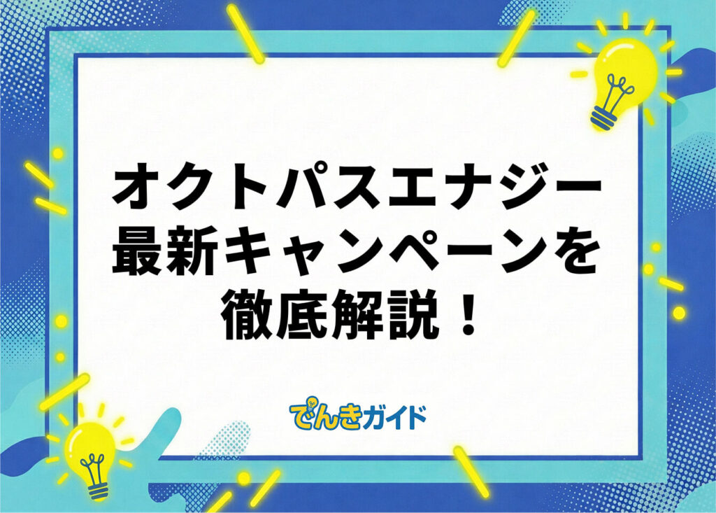オクトパスエナジー 最新キャンペーンを徹底解説!