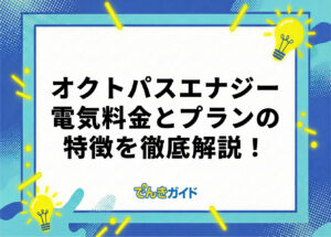 オクトパスエナジーの電気料金は？世帯別の料金とプランを徹底解説！【料金シミュレーターで比較｜2026年10月】
