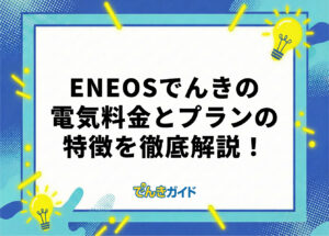 ENEOSでんきの電気料金は?料金体系やプランまで徹底解説!【世帯別の料金表で比較|2026年10月】